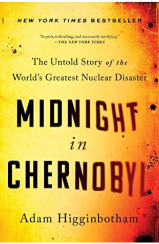 Midnight in Chernobyl: The Untold Story of the World’s Greatest Nuclear Disaster