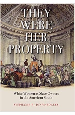 They Were Her Property: White Women as Slave Owners in the American South 