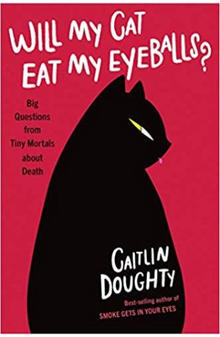 Will My Cat Eat My Eyeballs? Big Questions from Tiny Mortals About Death  