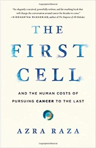The First Cell: And the Human Costs of Pursuing Cancer to the Last