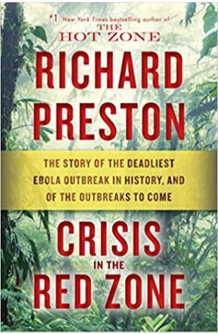 Crisis in the Red Zone: The Story of the Deadliest Ebola Outbreak in History, and of the Outbreaks to Come