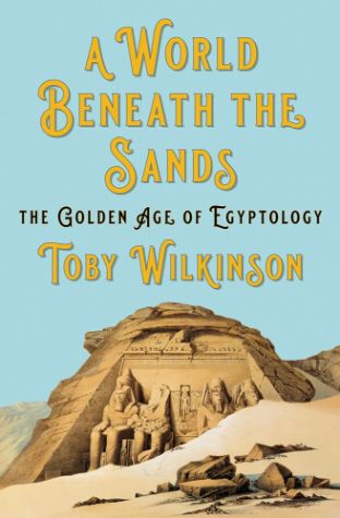 A World Beneath the Sands: Adventurers and Archaeologists in the Golden Age of Egyptology