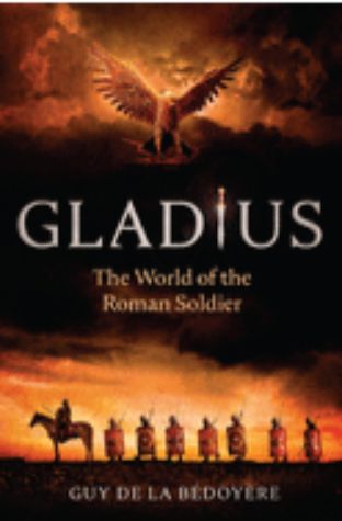 Gladius: Living Fighting and Dying in the Roman Army