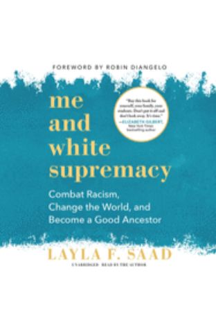 Me and White Supremacy: Combat Racism, Change the World, and Become a Good Ancestor