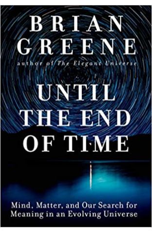 Until the End of Time: Mind, Matter, and Our Search for Meaning in an Evolving Universe