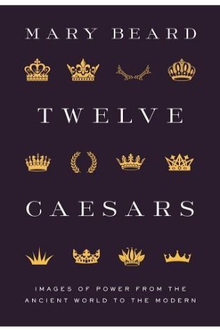 Twelve Caesars: Images of Power from the Ancient World to the Modern