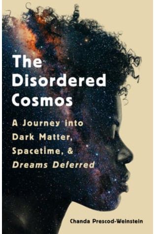 The Disordered Cosmos: A Journey into Dark Matter, Spacetime, & Dreams Deferred