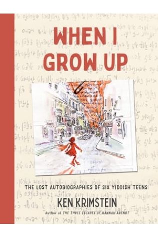When I Grow Up: The Lost Autobiographies of Six Yiddish Teenagers