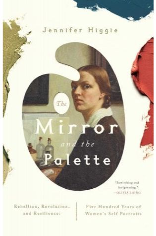The Mirror and the Palette: Rebellion, Revolution and Resilience: Five Hundred Years of Women's Self Portraits