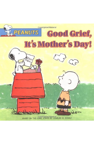 Good Grief Its Mothers Day!