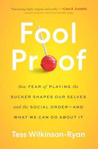 Fool Proof: How Fear of Playing the Sucker Shapes Our Selves and the Social Order―and What We Can Do About It