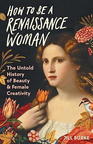 How to be a Renaissance Woman: The Untold History of Beauty and Female Creativity