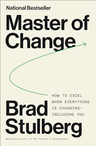 Master of Change: How to Excel When Everything Is Changing—Including You