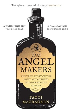 The Angel Makers: The True Story of the Most Astonishing Murder Ring in History