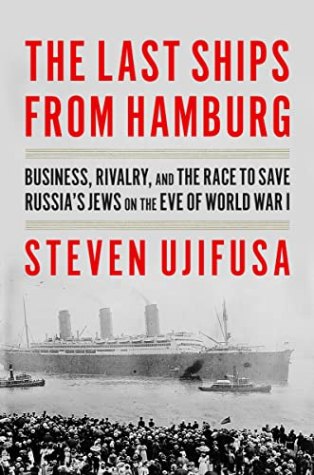 The Last Ships from Hamburg: Business, Rivalry and the Race to Save Russia’s Jews on the Eve of World War I