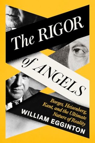 The Rigor of Angels: Borges, Heisenberg, Kant, and the Nature of Reality