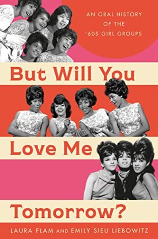 But Will You Love Me Tomorrow: An Oral History of the ’60s Girl Groups