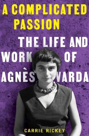 A Complicated Passion The Life and Work of Agnès Varda