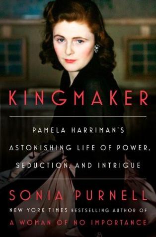 Kingmaker: Pamela Harriman’s Astonishing Life of Power, Seduction, and Intrigue