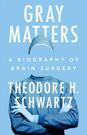 Gray Matters A Biography of Brain Surgery