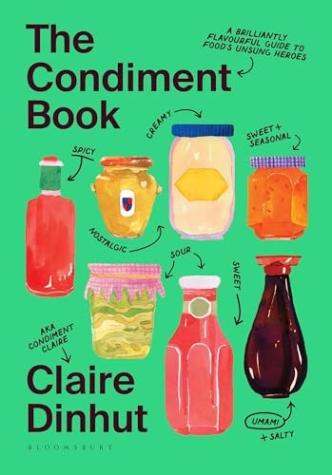 The Condiment Book: A Brilliantly Flavourful Guide to Food’s Unsung Heroes
