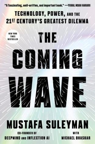 The Coming Wave: Technology, Power, and the Twenty-First Century’s Greatest Dilemma