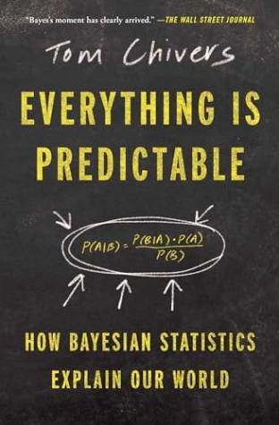 Everything Is Predictable: How Bayesian Statistics Explain Our World