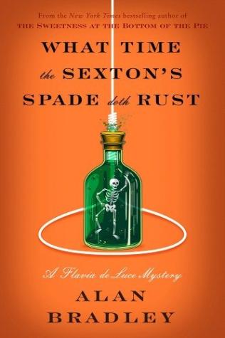 What Time the Sexton’s Spade Doth Rust: A Flavia de Luce Novel