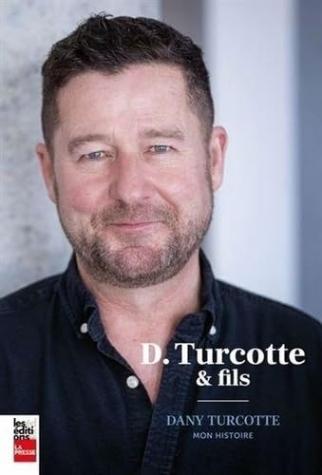 D. TURCOTTE ET FILS : DANY TURCOTTE MON HISTOIRE: Dany Turcotte, mon histoire