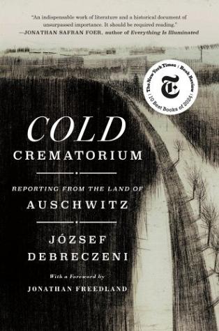 Cold Crematorium Reporting from the Land of Auschwitz
