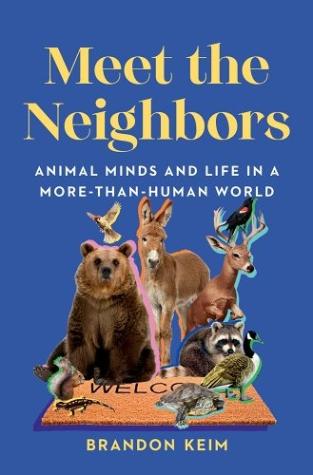 Meet the Neighbors Animal Minds and Life in a More-than-Human World