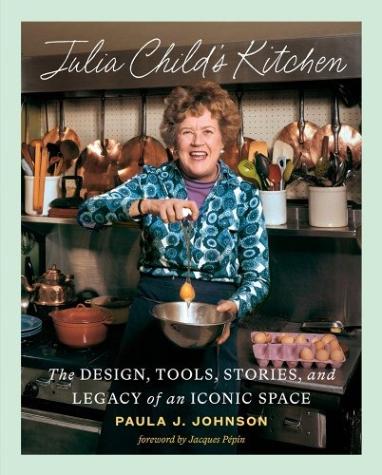 Julia Child’s Kitchen: The Design, Tools, Stories and Legacy of an Iconic Space