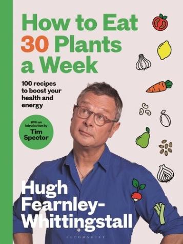 How to Eat 30 Plants a Week: 100 recipes to boost your health and energy – THE NO.1 SUNDAY TIMES BESTSELLER