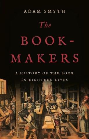 The Book-Makers A History of the Book in Eighteen Lives
