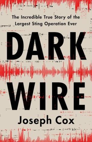 Dark Wire The Incredible True Story of the Largest Sting Operation Ever