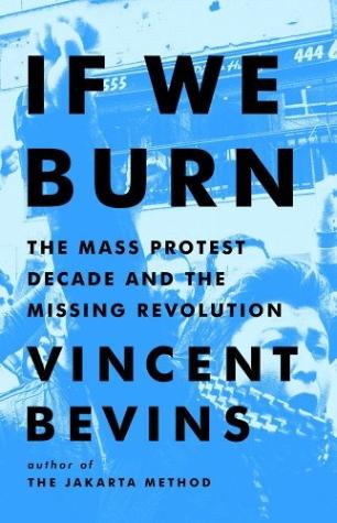 If We Burn: The Mass Protest Decade And The Missing Revolution