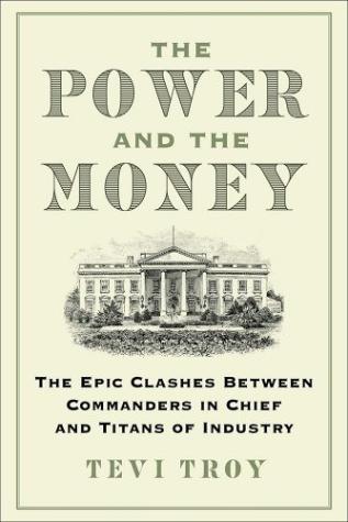 The Power and the Money The Epic Clashes Between Commanders in Chief and Titans of Industry
