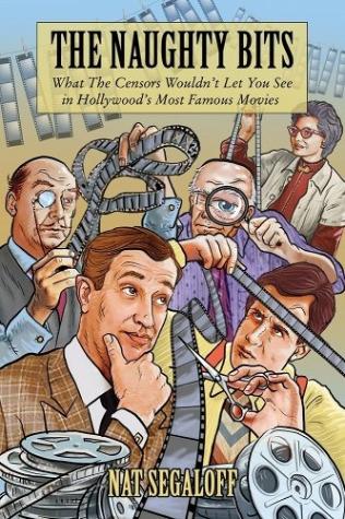 The Naughty Bits: What the Censors Wouldn’t Let You See in Hollywood’s Most Famous Movies