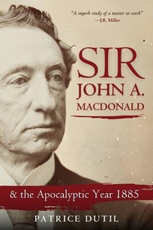 Sir John A. Macdonald and the Apocalyptic Year 1885