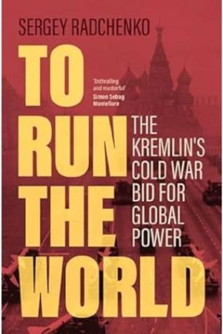 To Run the World: The Kremlin’s Cold War Bid for Global Power