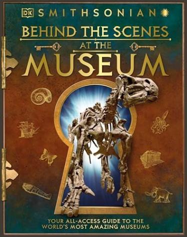 Behind the Scenes at the Museum: Your All-access Guide to the World’s Amazing Museums (DK Behind the Scenes)