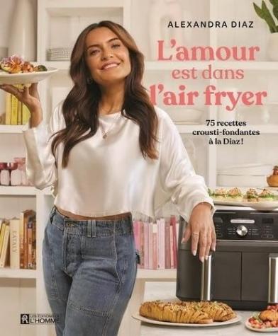 L’ amour est dans l’air Fryer: 75 recettes crousti-fondantes à la Diaz!