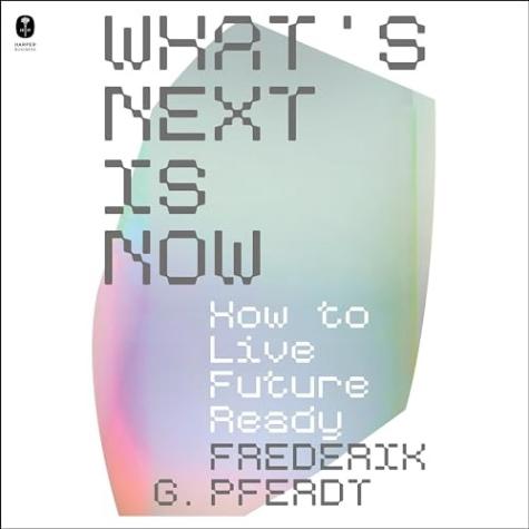 What’s Next Is Now: How to Live Future