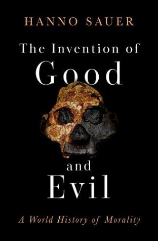 The Invention of Good and Evil A World History of Morality