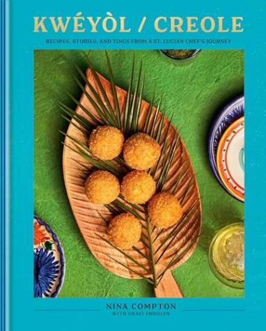 Kwéyòl / Creole: Recipes, Stories, and Tings from a St. Lucian Chef’s Journey