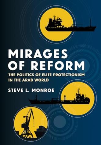 Mirages of Reform: The Politics of Elite Protectionism in the Arab World