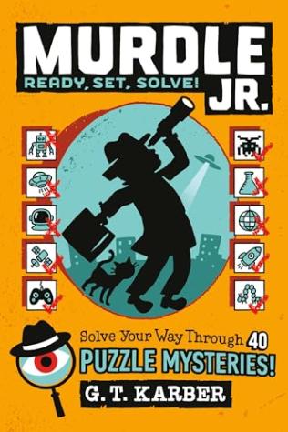 Murdle Jr.: Ready, Set, Solve!: Solve Your Way Through 40 Puzzle Mysteries!