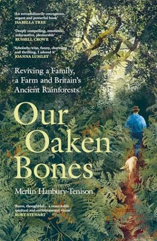 Our Oaken Bones: Reviving a Family, a Farm and Britain’s Ancient Rainforests