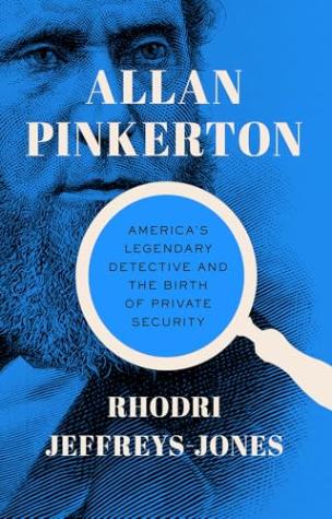 Allan Pinkerton: America’s Legendary Detective and the Birth of Private Security