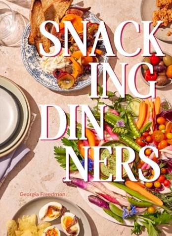 Snacking Dinners: 50+ Recipes for Low-Lift, High-Reward Dinners That Delight